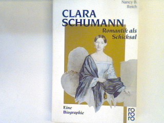 Clara Schumann : Romantik als Schicksal ; eine Biographie. - Reich, Nancy B.