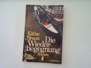 Die Wiederbegegnungen: Roman - Braun, Käthe