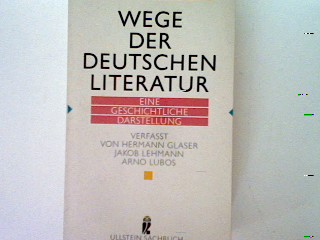 Wege der deutschen Literatur: Eine geschichtliche Darstellung. - Glaser, Hermann [Hrsg.], Jakob Lehmann und Arno Lubos