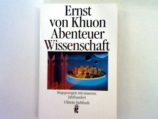 Abenteuer Wissenschaft: Begegnungen mit unserem Jahrhundert. - Khuon, Ernst von