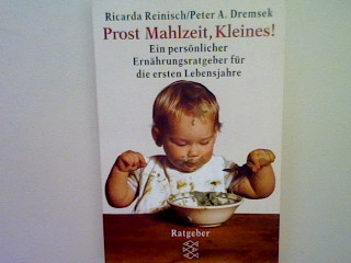 Prost Mahlzeit Kleines: Ein persönlicher Ernährungsratgeber für die ersten Lebensjahre. - Reinisch, Ricarda und Peter A. Dremsek