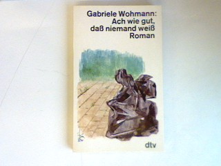 Ach wie gut, daß niemand weiß: Roman. - Wohmann, Gabriele