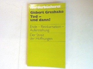 Tod- und dann ?: Ende- Reinkarnation- Auferstehung; Der Streit der Hoffnungen. - Greshake, Gisbert