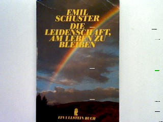 Die Leidenschaft am Leben zu bleiben. - Schuster, Emil