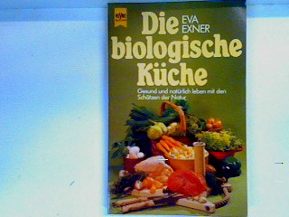 Die biologische Küche: gesund u. natürlich leben mit d. Schätzen d. Natur Heyne-Bücher , Nr. 4298 : Heyne-Kochbücher - Exner, Eva