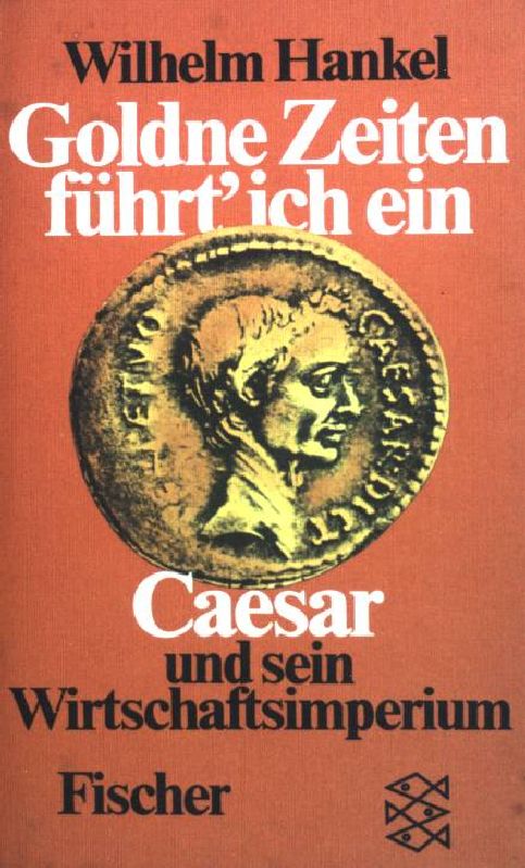 Goldene Zeiten führt ich ein: Caesar und sein Wirtschaftsimperium. (Nr. 2244) - Hankel, Wilhelm