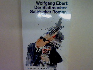 Der Blattmacher: Satirischer Roman. Nr. 10510 - Ebert, Wolfgang