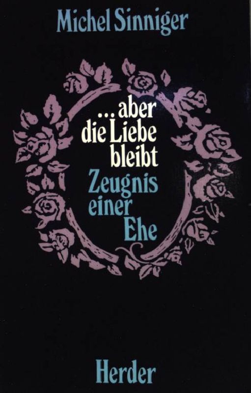 Aber die Liebe bleibt: Zeugnis einer Ehe. - Sinniger, Michel