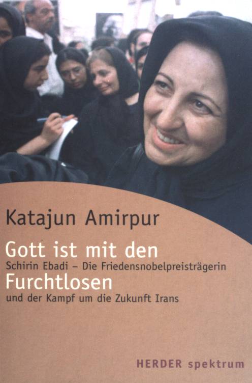 Gott ist mit den Furchtlosen: Schirin Ebadi- die Friedensnobelpreisträgerin und der Kampf um die Zunkunft Irans. (NR: 5469) - Amirpur, Katajun