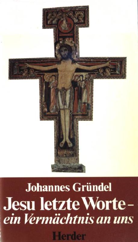 Jesu letzte Worte: Ein Vermächtnis an uns. - Gründel, Johannes