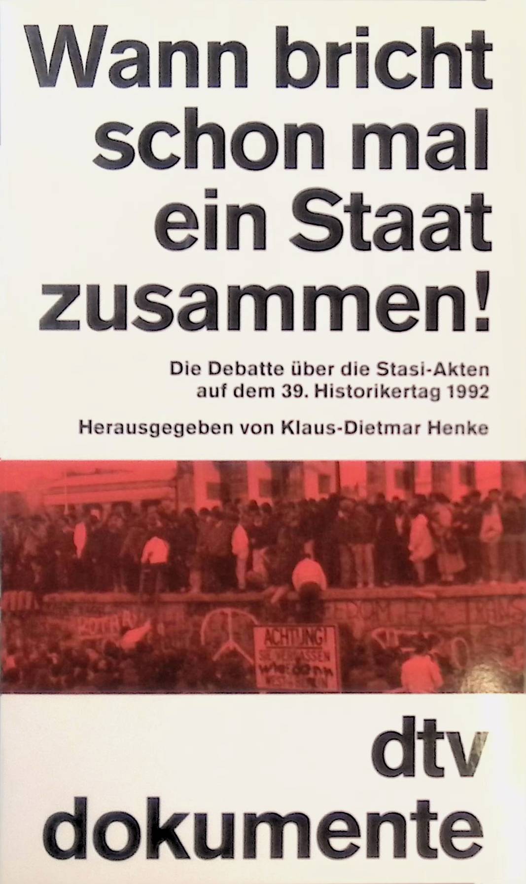 Wann bricht schon mal ein Staat zusammen: Die Debatte über die Stasiakten auf dem 39. Historikertag 1992. Nr. 2965 - Henke, Klaus-Dietmar