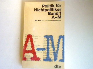 Politik für Nichtpolitiker Band 1 A-M: Ein ABC zur aktuellen Diskussion. - Jürgen Schulz , Hans