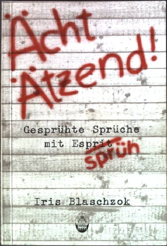 Ächt ätzend: Gesprühte Sprüche mit Esprit. - Blaschzok, Iris