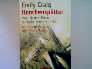 Knochensplitter: Wie ich den Toten ihr Geheimnis entlocke. (Nr. 15318) - Craig, Emily