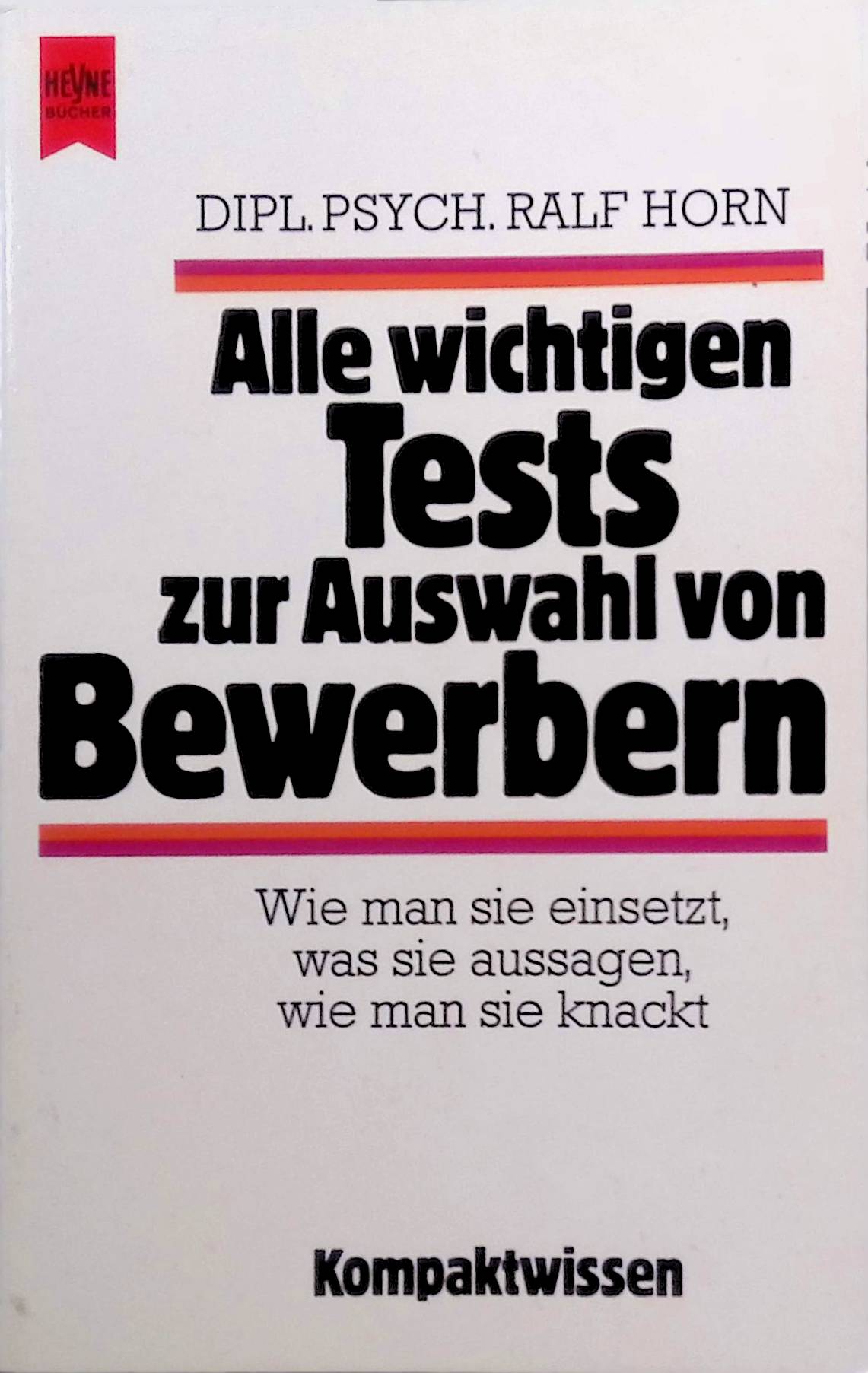 Alle wichtigen Tests zur Auswahl von Bewerbern: Wie man sie einsetzt was sie aussagen wie man sie knackt. Nr. 173, - Horn, Ralf