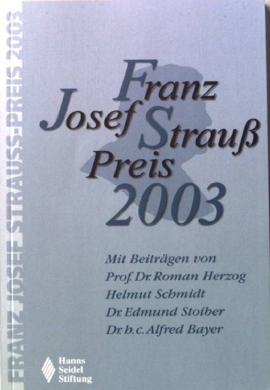 Franz-Josef-Strauß-Preis 2003: Dokumentation der Preisverleihung an Bundespräsident a.D. Prof. Dr. Roman Herzog am 29. März 2003. - Baumgärtl, Manfred [Hrsg.] und Hubertus [Red.] Klingsbögl