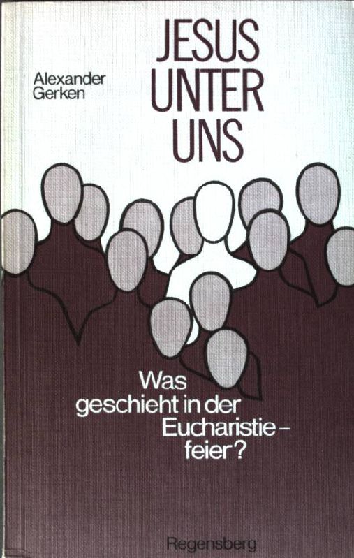 Jesus unter uns: Was geschieht in der Eucharistiefeier? - Gerken, Alexander