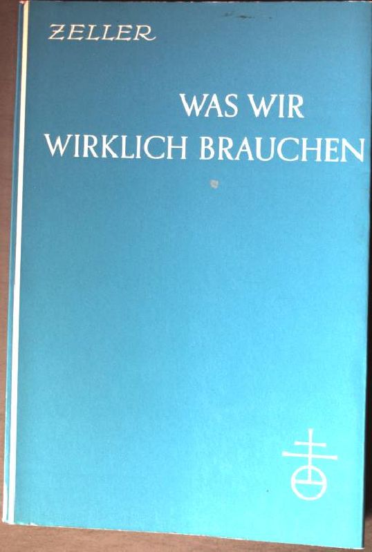 Was wir wirklich brauchen. - Zeller, Hermann