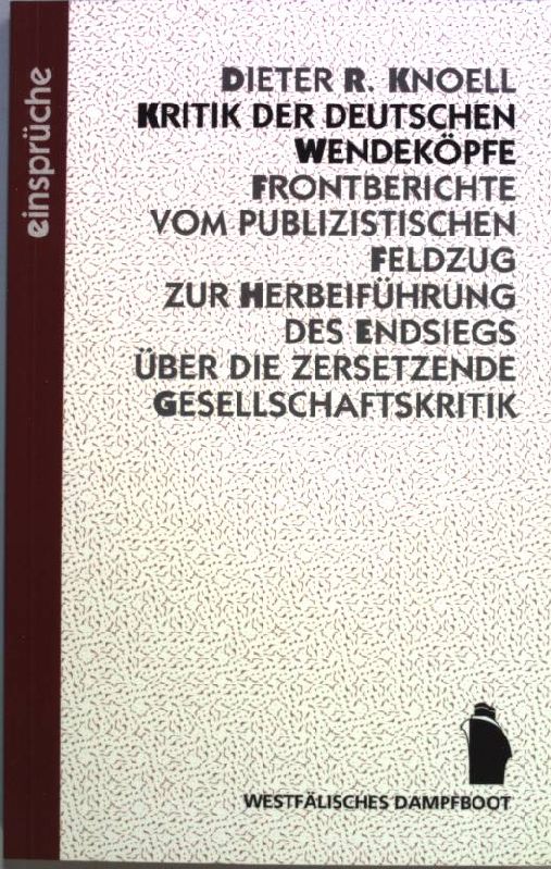 Kritik der deutschen Wendeköpfe. Frontberichte vom publizistischen Feldzug zur Herbeiführung des Endsiegs über die zersetzende Gesellschaftskritik. - Knoell, Dieter Rudolf