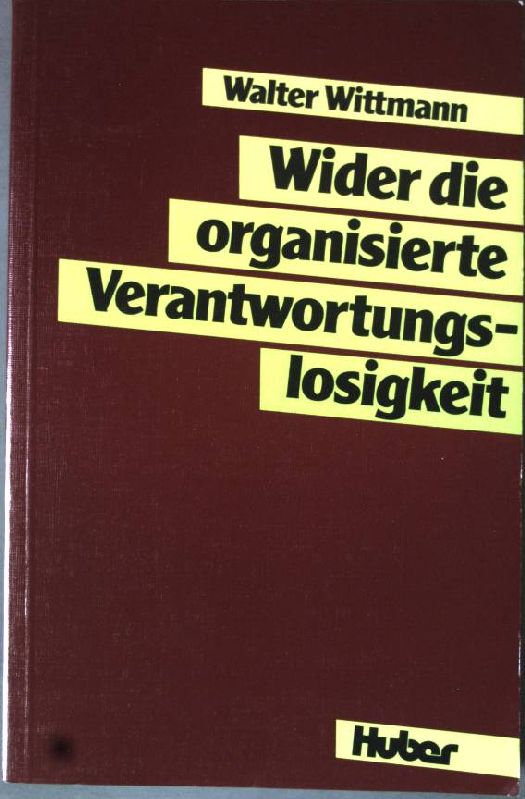 Wider die organisierte Verantwortungslosigkeit. - Wittmann, Walter