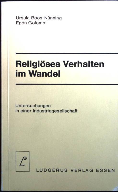 Religiöses Verhalten im Wandel: Untersuchungen in einer Industriegesellschaft. - Boos-Nünning, Ursula und Egon Golomb