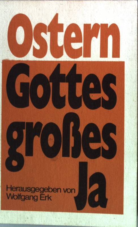 Ostern, Gottes grosses Ja : Gedanken zu Kreuz u. Auferstehung aus Dichtung u. Theologie. - Erk, Wolfgang [Hrsg.]