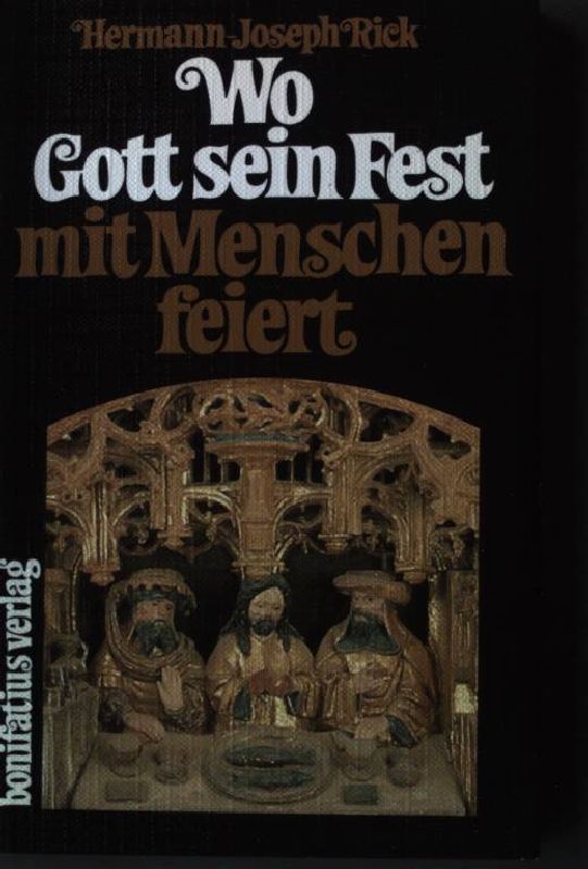 Wo Gott sein Fest mit Menschen feiert : vertiefte Begegnung mit d. Eucharistie. - Rick, Hermann-Joseph