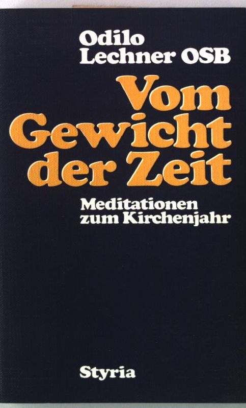 Vom Gewicht der Zeit : Meditationen zum Kirchenjahr. - Lechner, Odilo