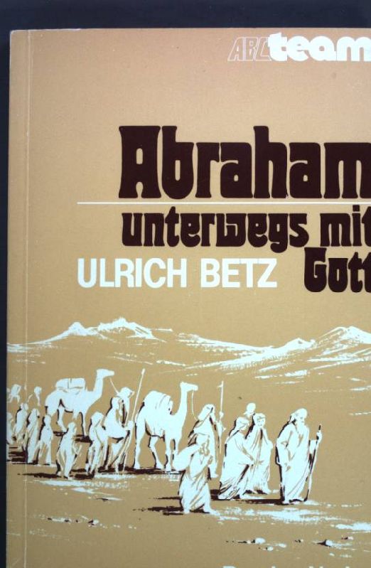 Abraham, unterwegs mit Gott. ABC-Team Taschenbuch Nr. 225 - Betz, Ulrich