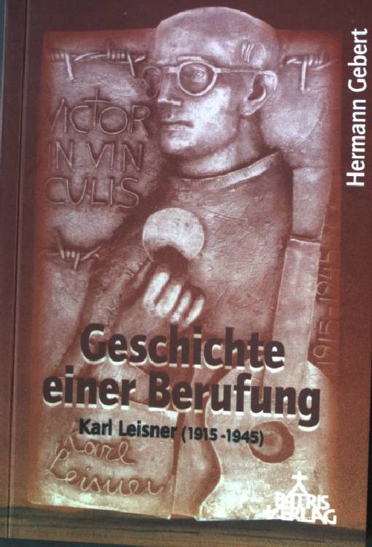 Geschichte einer Berufung : Karl Leisner (1915 - 1945). - Gebert, Hermann