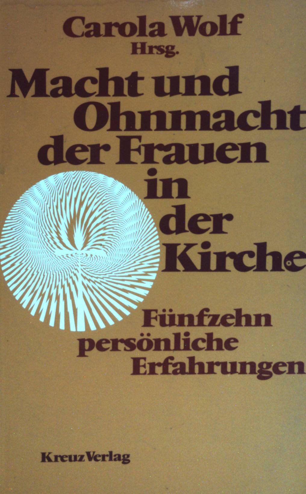 Macht und Ohnmacht der Frauen in der Kirche : 15 persönliche Erfahrungen. - Wolf, Carola [Hrsg.]