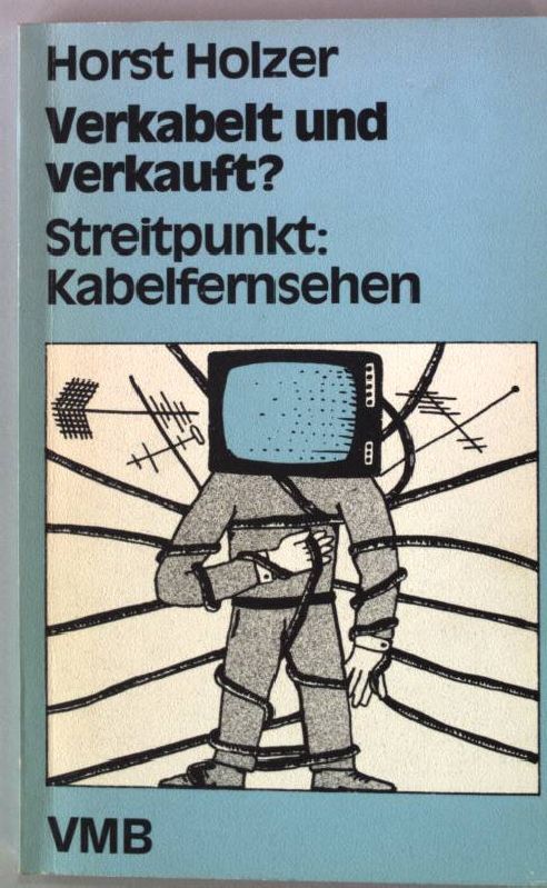 Verkabelt und verkauft? : Streitpunkt: Kabelfernsehen. - Holzer, Horst