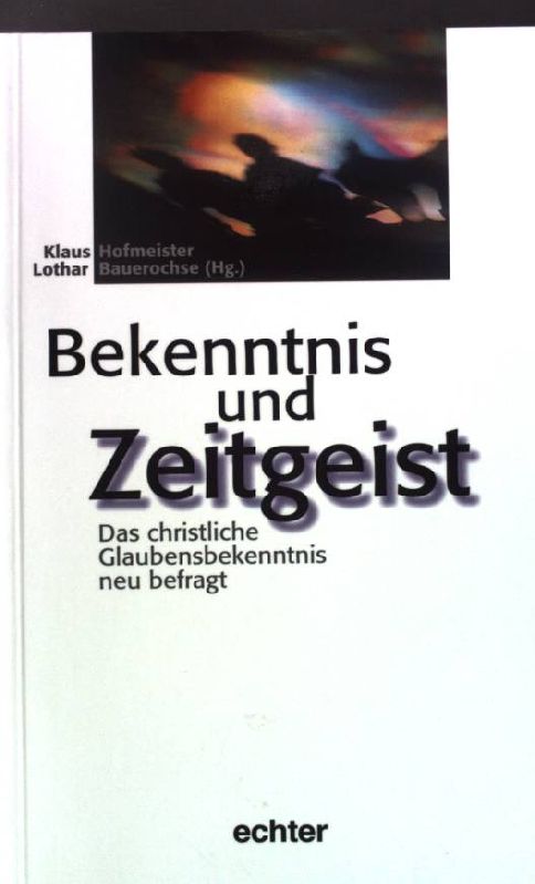 Bekenntnis und Zeitgeist : das christliche Glaubensbekenntnis neu befragt. - Hofmeister, Klaus [Hrsg.]