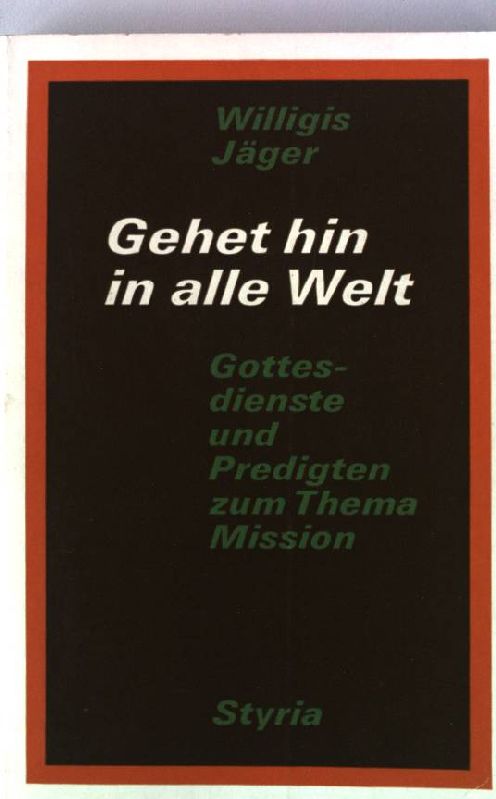 Gehet hin in alle Welt : Gottesdienste u. Predigten z. Thema Mission. - Jäger, Willigis