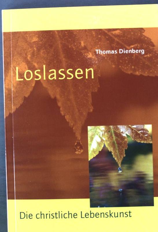 Loslassen : von der christlichen Lebenskunst. - Dienberg, Thomas