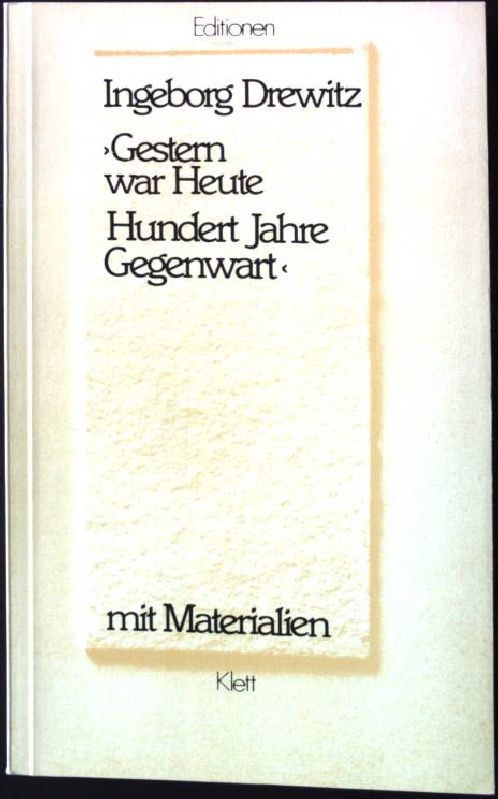 Gestern war heute : 100 Jahre Gegenwart ; mit Materialien. Ausgew. u. eingel. von Gisela Ullrich, Editionen für den Literaturunterricht - Drewitz, Ingeborg