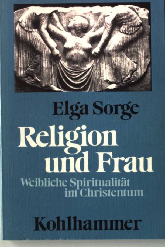 Religion und Frau : weibliche Spiritualität im Christentum. - Sorge, Elga