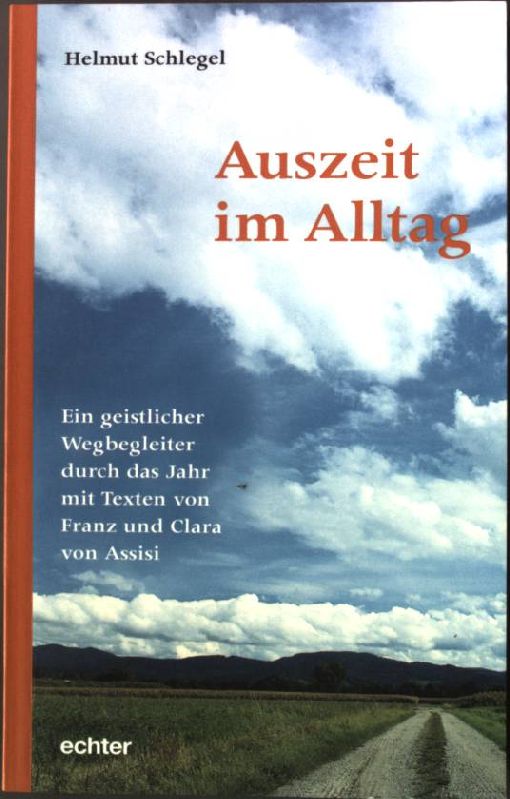 Auszeit im Alltag : ein geistlicher Wegbegleiter durch das Jahr mit Texten von Franz und Clara von Assisi. - Schlegel, Helmut