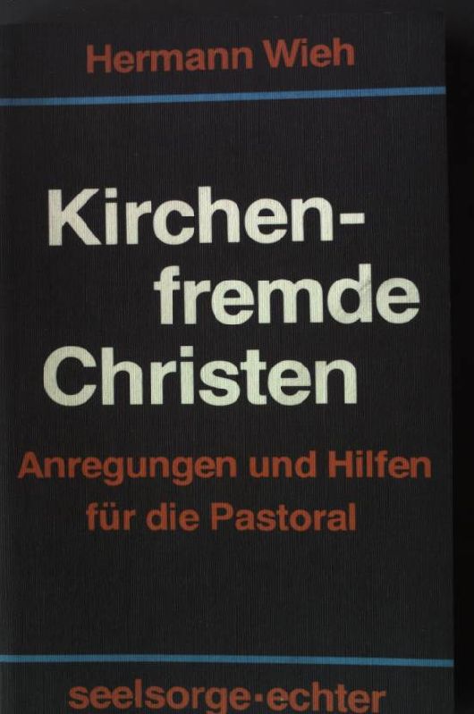 Kirchenfremde Christen : Anregungen u. Hilfen für d. Pastoral. - Wieh, Hermann