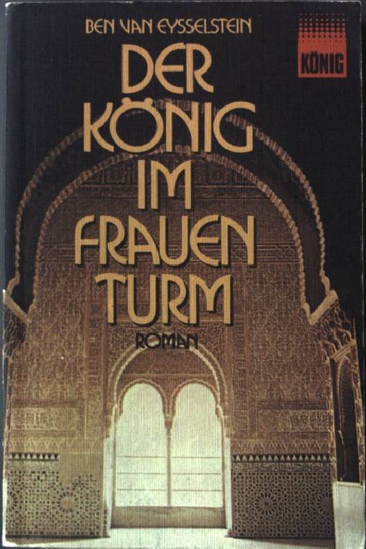 Der König im Frauenturm : Roman. Romane und Erzählungen 21 - Eysselsteijn, Ben van