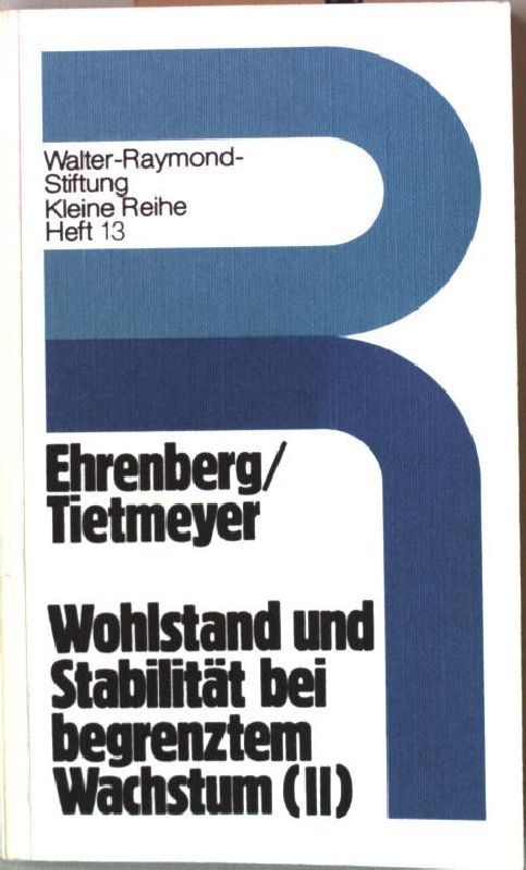 Wohlstand und Stabilität bei begrenztem Wachstum Teil: 2. Ordnungspolitische Probleme bei der Bewältigung des Strukturwandels und der Sicherung der Ressourcen. Walter-Raymond-Stiftung Kleine Reihe (Heft 13) - Ehrenberg, Herbert und Hans Tietmeyer