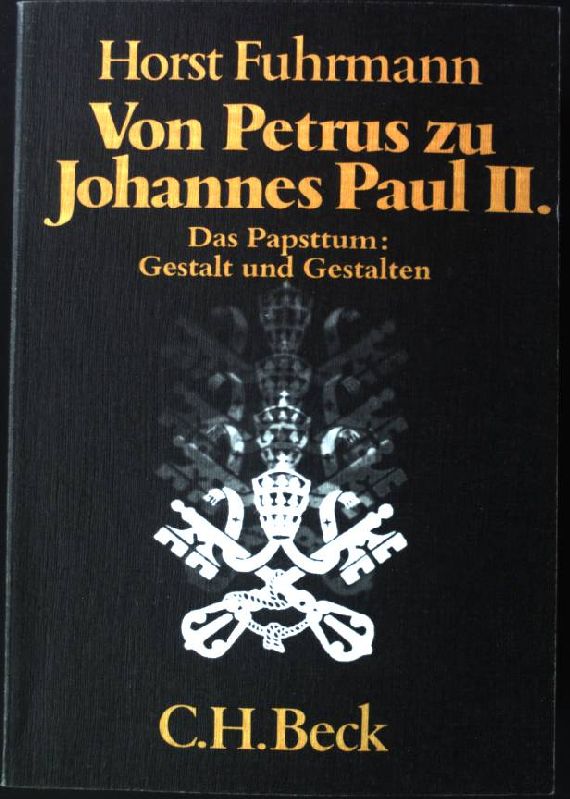 Von Petrus zu Johannes Paul II. : das Papsttum: Gestalt und Gestalten. Beck'sche schwarze Reihe ; Bd. 223 - Fuhrmann, Horst