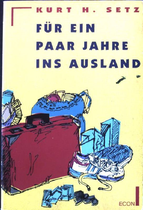 Für ein paar Jahre ins Ausland : Erfahrungen und Tips. Econ ; 21011 : ECON-Praxis - Setz, Kurt H.