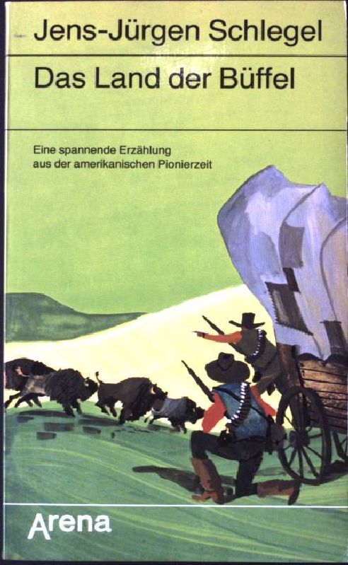 Das Land der Büffel : eine spannende Erzählung aus der amerikanischen Pionierzeit. - Schlegel, Jens-Jürgen