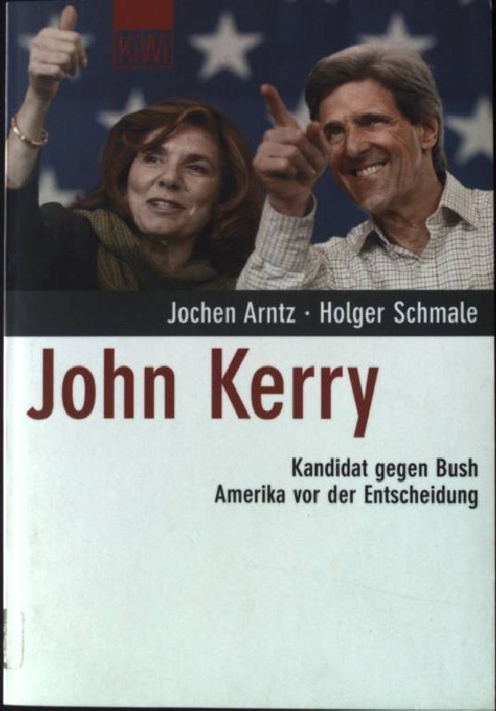 John Kerry : Kandidat gegen Bush - Amerika vor der Entscheidung. KiWi ; 860 - Arntz, Jochen und Holger Schmale