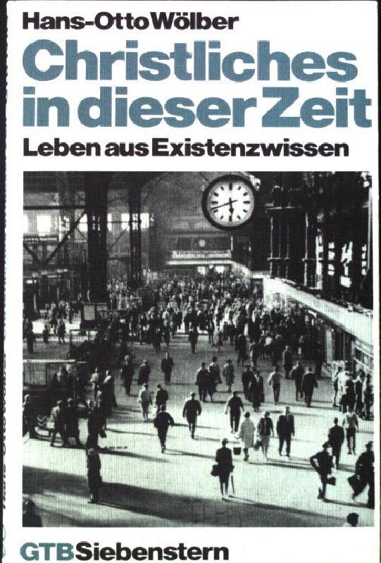 Christliches in dieser Zeit : Leben aus Existenzwissen. Gütersloher Taschenbücher GTB Nr. 1283; - Wölber, Hans-Otto