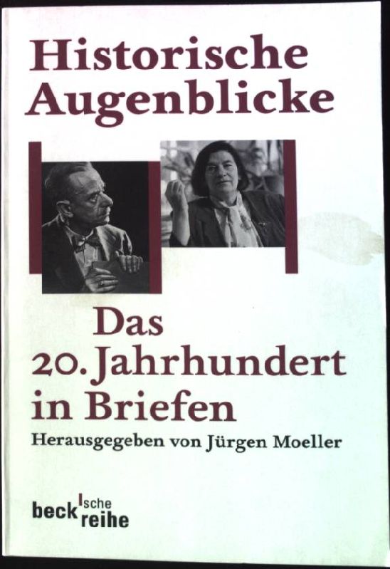 Historische Augenblicke : das 20. Jahrhundert in Briefen. Beck'sche Reihe ; 1319 - Moeller, Jürgen [Hrsg.]