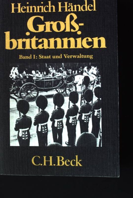 Großbritannien Bd. 1. Staat und Verwaltung. Beck'sche schwarze Reihe ; Bd. 203 : Einführung in die Landeskunde - Händel, Heinrich