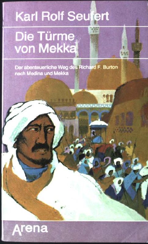 Die Türme von Mekka : der abenteuerliche Weg des Richard F. Burton nach Mekka und Medina. Arena Taschenbuch Nr. 1336, - Seufert, Karl Rolf