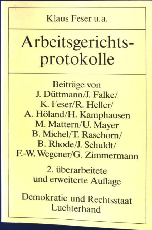 Arbeitsgerichtsprotokolle der Richterin und der Richter Klaus Feser, Arbeitsgericht Frankfurt, Dr. Heinz Kamphausen, Landesarbeitsgericht Frankfurt, Marion Mattern, Arbeitsgericht Frankfurt, Jürgen Schuldt, Arbeitsgericht Frankfurt, Dr. Friedrich-W. Wegener, Arbeitsgericht Wiesbaden. Demokratie und Rechtsstaat ; Bd. 39 - Feser, Klaus